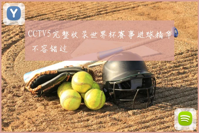 CCTV5完整收录世界杯赛事进球精华 不容错过