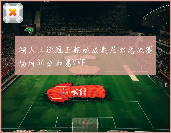 湖人三连冠王朝达成奥尼尔总决赛场均36分加冕MVP