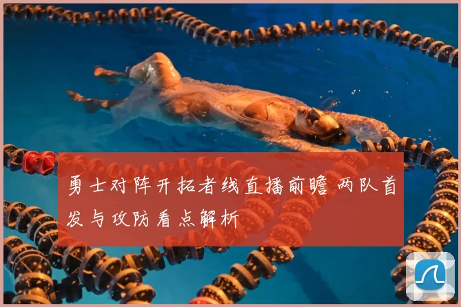 勇士对阵开拓者线直播前瞻 两队首发与攻防看点解析