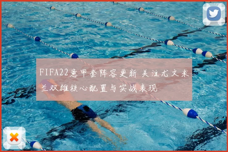 FIFA22意甲套阵容更新 关注尤文米兰双雄核心配置与实战表现